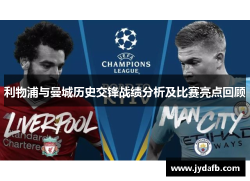 利物浦与曼城历史交锋战绩分析及比赛亮点回顾