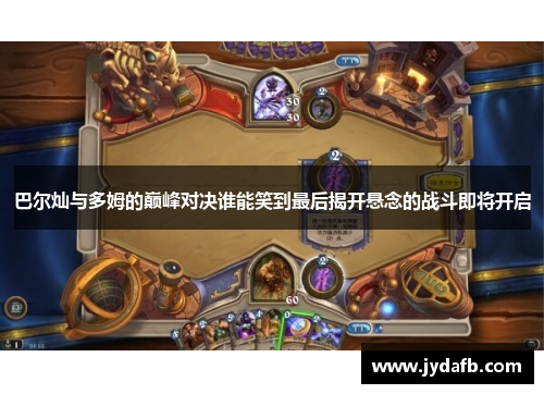巴尔灿与多姆的巅峰对决谁能笑到最后揭开悬念的战斗即将开启